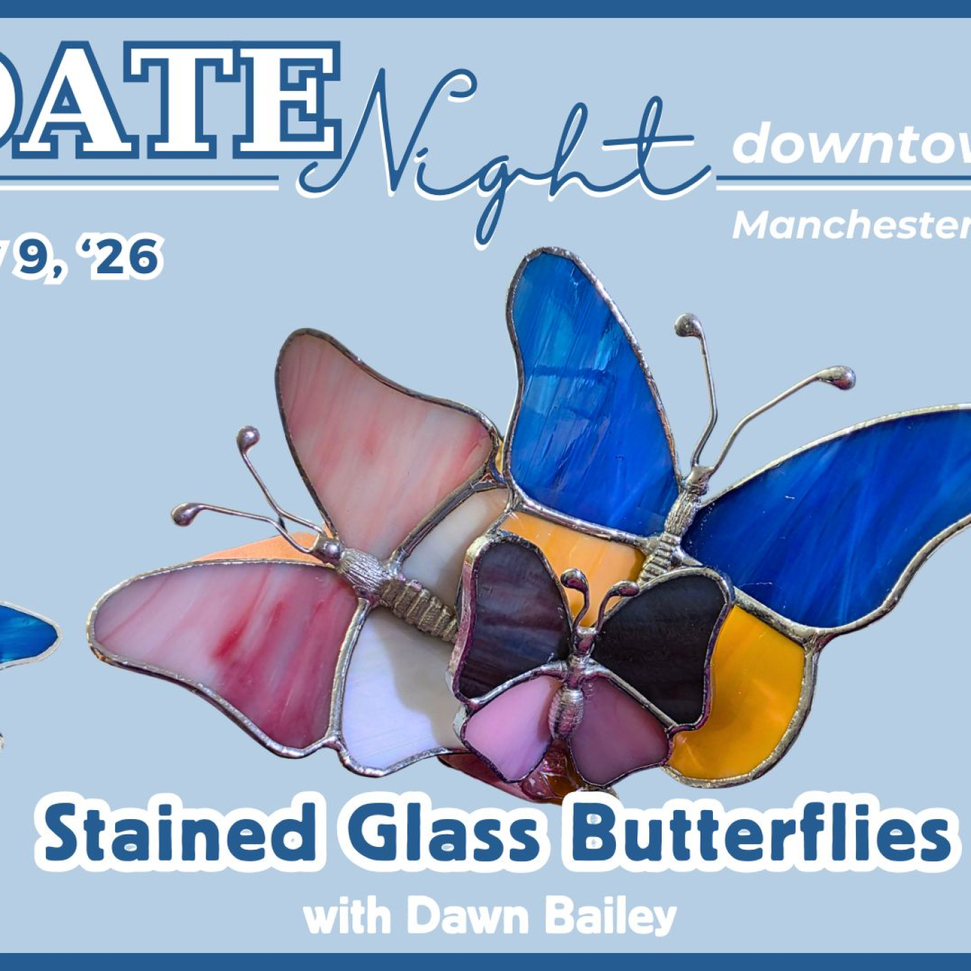 A graphic with text that reads "Date Night Downtown, Stained Glass Butterflies with Dawn Bailey" accompanied by photos of examples of stained lass butterflies created by Dawn Bailey