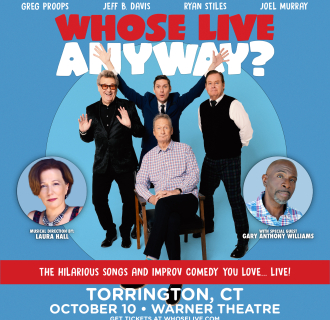 The cast of Whose Live set against a blue background. The text reads "Greg Proops. Jeff B Davis. Ryan Styles. Joel Murray. Whose Live Anyway? Musical Direction by Laura Hall. With special guest Gary Anthony Williams. The hilarious songs and improv comedy you love...live! Torrington, CT. October 10. Warner Theatre. Get tickets at whoselive.com"