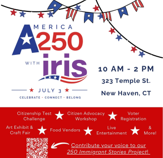 America 250 with IRIS. July 3 10 AM - 2 PM. 323 Temple St. New Haven. Celebrate. Connect. Belong