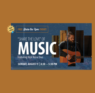 Rain or Shine. Free Share the Love Event! "Share the Love" of Music Featuring Nick Bosse Duo. Sunday, August 9 | 4:30-5:30pm