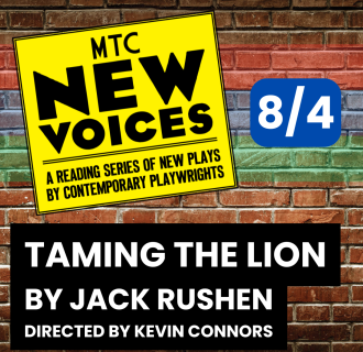 MTC New Voices, a reading series of new plays by contemporary playwrights presents Taming the Lion by Jack Rushen on August 4
