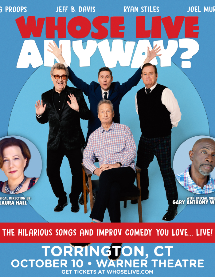 The cast of Whose Live set against a blue background. The text reads "Greg Proops. Jeff B Davis. Ryan Styles. Joel Murray. Whose Live Anyway? Musical Direction by Laura Hall. With special guest Gary Anthony Williams. The hilarious songs and improv comedy you love...live! Torrington, CT. October 10. Warner Theatre. Get tickets at whoselive.com"