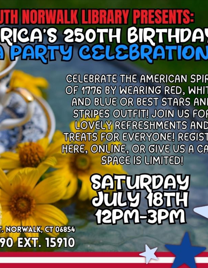 A flyer promoting the SoNo branch of Norwalk Public Library's upcoming Tea Party Celebration for America's 250th birthday to be held July 18th from 12pm to 3pm